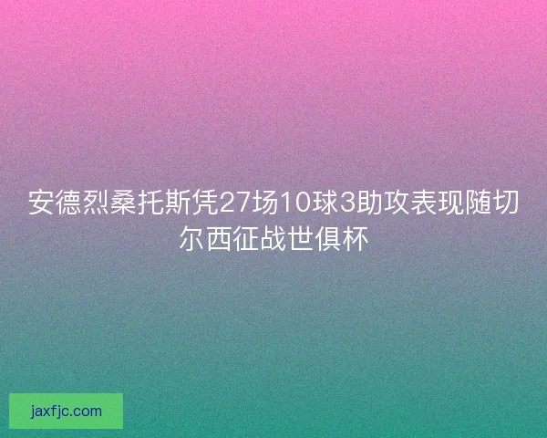 安德烈桑托斯凭27场10球3助攻表现随切尔西征战世俱杯